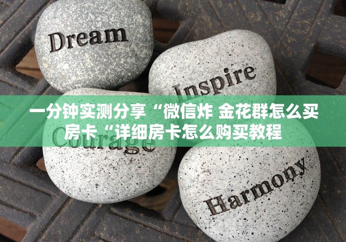 一分钟实测分享“微信炸 金花群怎么买房卡“详细房卡怎么购买教程