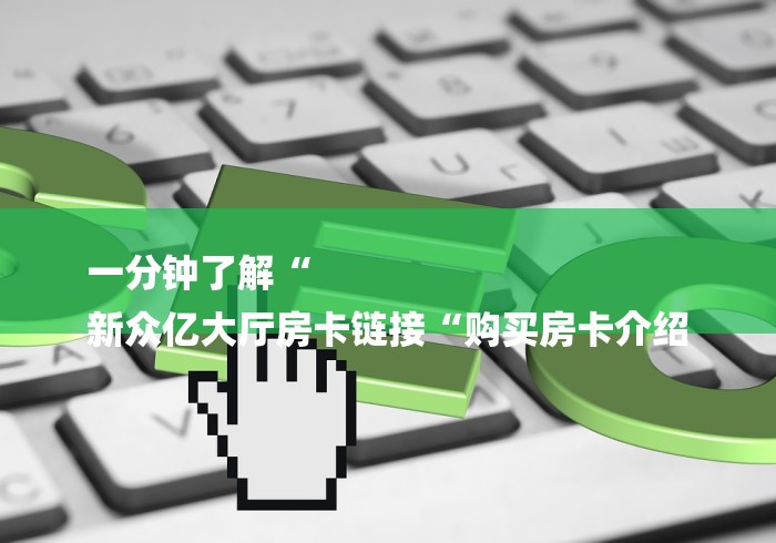 一分钟了解“
新众亿大厅房卡链接“购买房卡介绍