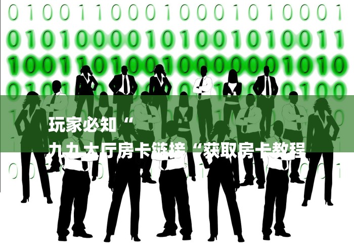 玩家必知“
九九大厅房卡链接“获取房卡教程