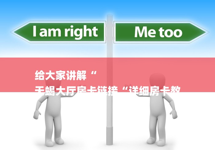 给大家讲解“
天蝎大厅房卡链接“详细房卡教