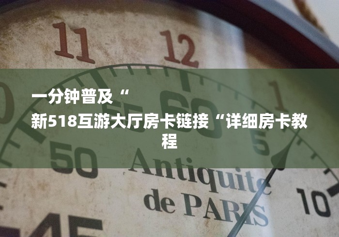 一分钟普及“
新518互游大厅房卡链接“详细房卡教程