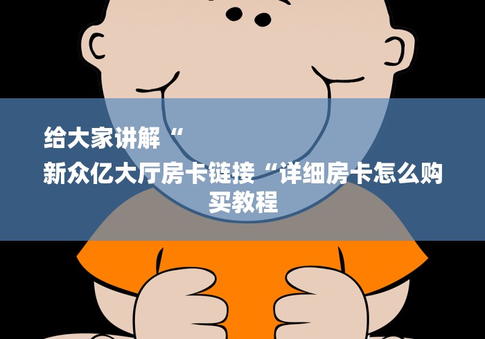 给大家讲解“
新众亿大厅房卡链接“详细房卡怎么购买教程