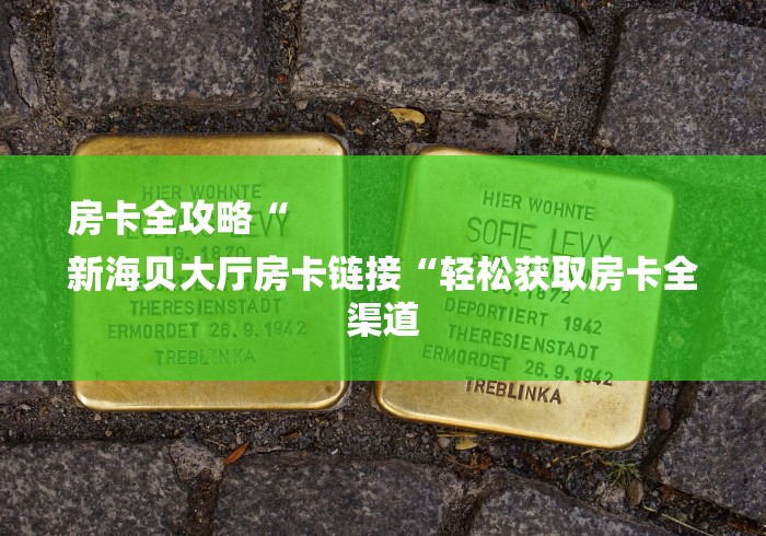 房卡全攻略“
新海贝大厅房卡链接“轻松获取房卡全渠道