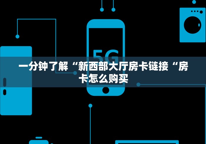 一分钟了解“新西部大厅房卡链接“房卡怎么购买