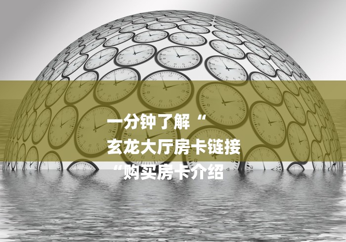 一分钟了解“
玄龙大厅房卡链接
“购买房卡介绍