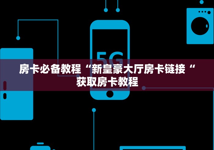 房卡必备教程“新皇豪大厅房卡链接“获取房卡教程