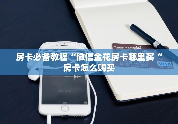 房卡必备教程“微信金花房卡哪里买“房卡怎么购买