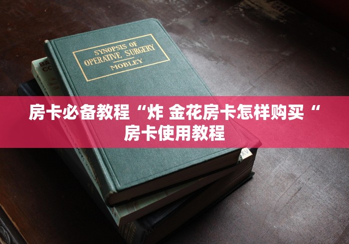 房卡必备教程“炸 金花房卡怎样购买“房卡使用教程