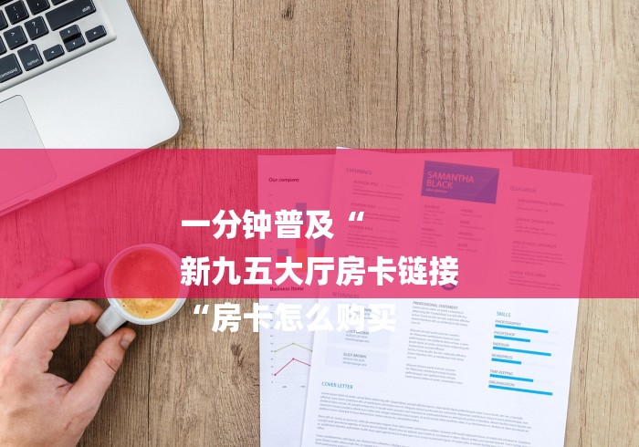 一分钟普及“
新九五大厅房卡链接
“房卡怎么购买