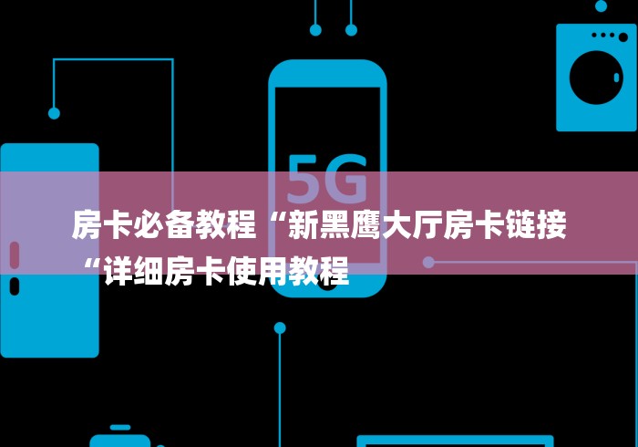 房卡必备教程“新黑鹰大厅房卡链接
“详细房卡使用教程