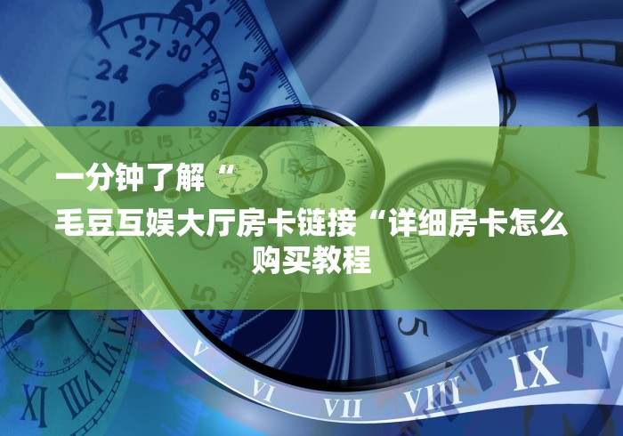 一分钟了解“
毛豆互娱大厅房卡链接“详细房卡怎么购买教程