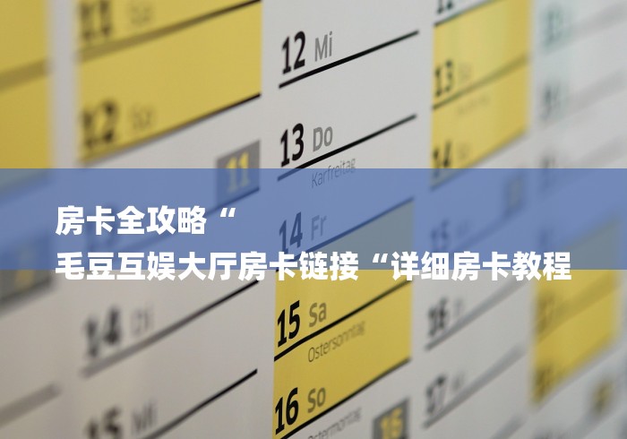 房卡全攻略“
毛豆互娱大厅房卡链接“详细房卡教程