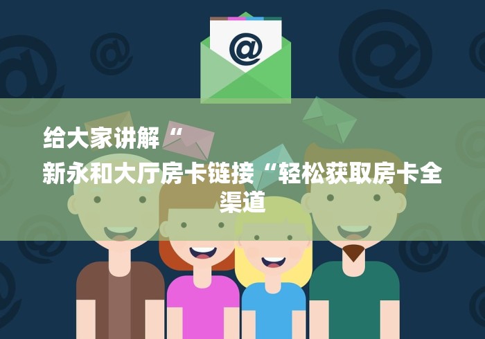 给大家讲解“
新永和大厅房卡链接“轻松获取房卡全渠道