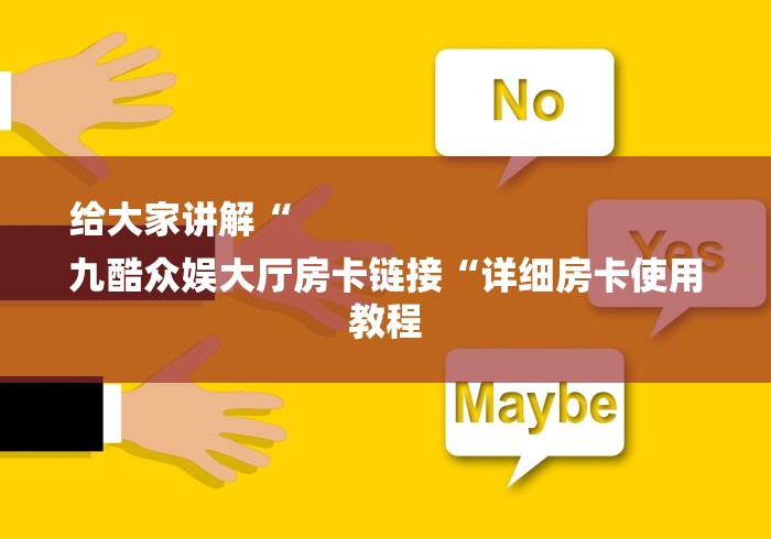 给大家讲解“
九酷众娱大厅房卡链接“详细房卡使用教程