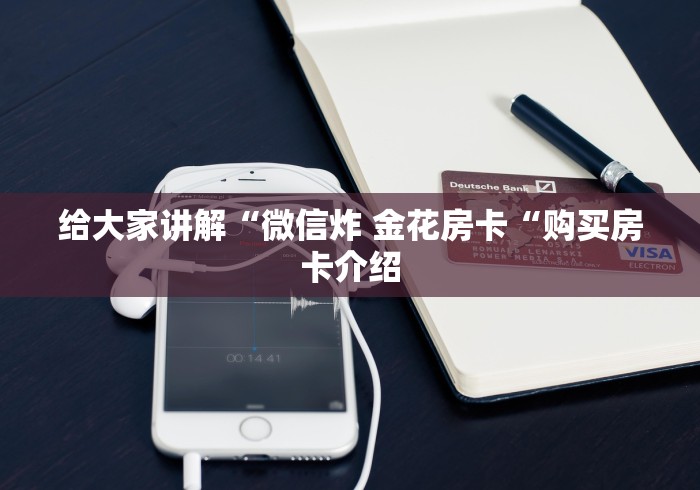 给大家讲解“微信炸 金花房卡“购买房卡介绍