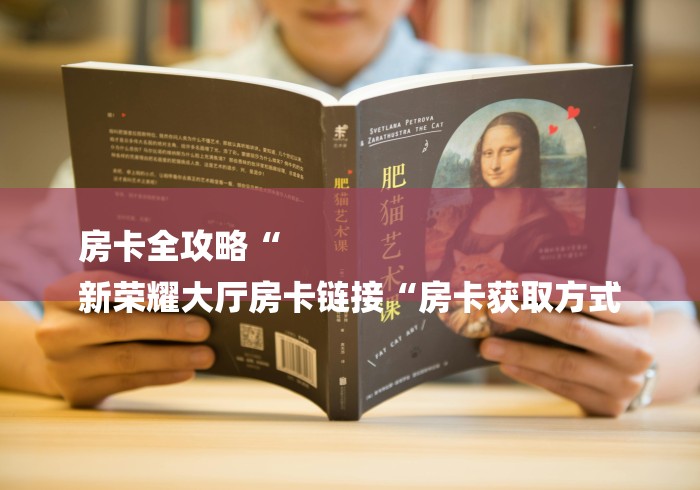 房卡全攻略“
新荣耀大厅房卡链接“房卡获取方式