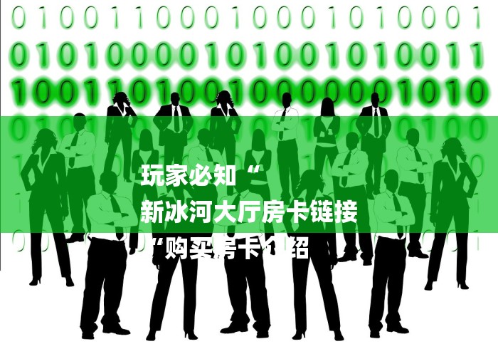 玩家必知“
新冰河大厅房卡链接
“购买房卡介绍