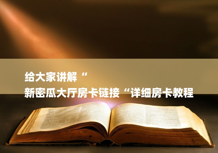 给大家讲解“
新密瓜大厅房卡链接“详细房卡教程