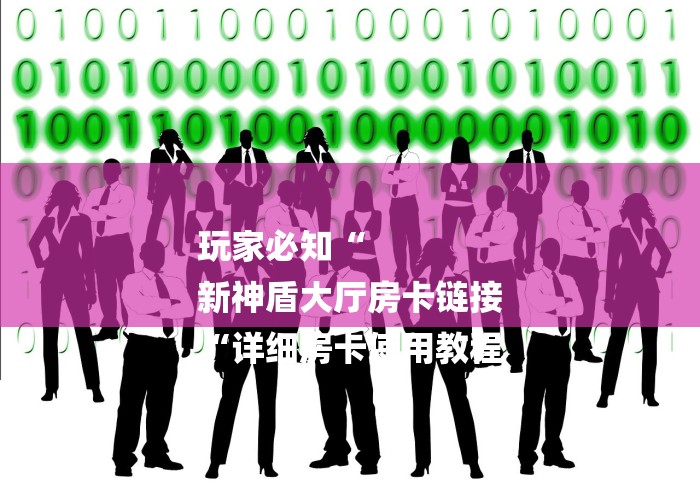 玩家必知“
新神盾大厅房卡链接
“详细房卡使用教程