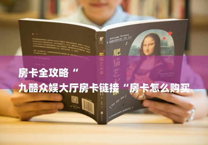 房卡全攻略“
九酷众娱大厅房卡链接“房卡怎么购买