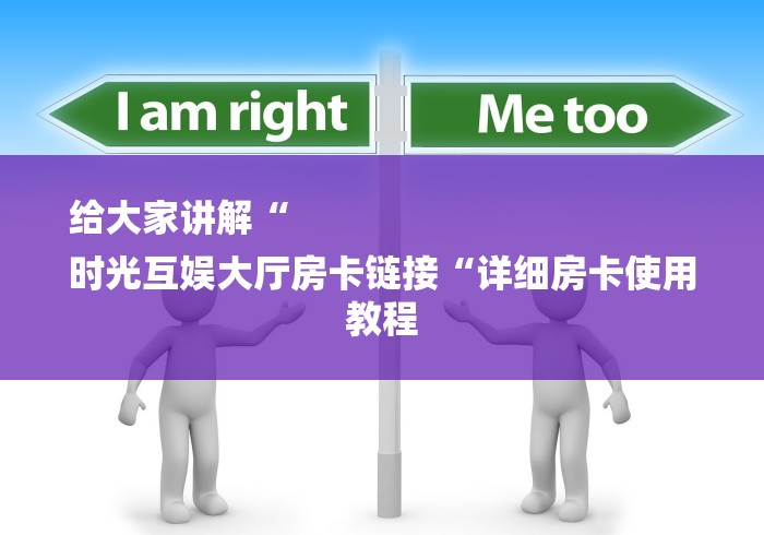给大家讲解“
时光互娱大厅房卡链接“详细房卡使用教程