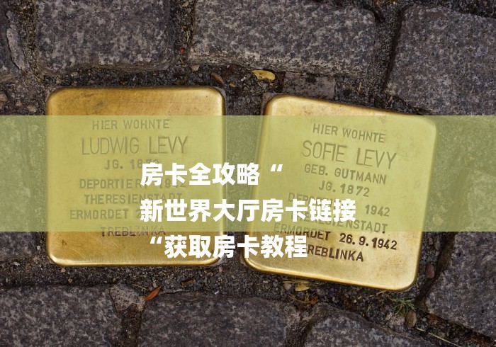 房卡全攻略“
新世界大厅房卡链接
“获取房卡教程