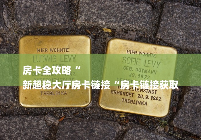 房卡全攻略“
新超稳大厅房卡链接“房卡链接获取