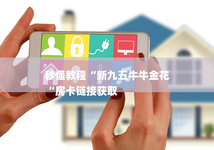 秒懂教程“新九五牛牛金花
“房卡链接获取 秒懂教程“新九五牛牛金花
“房卡链接获取