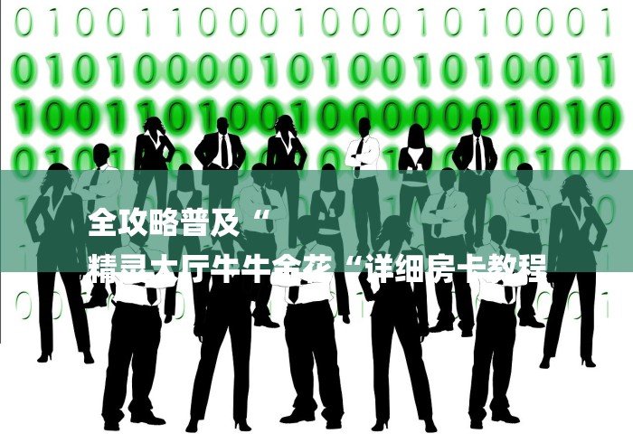 全攻略普及“
精灵大厅牛牛金花“详细房卡教程 全攻略普及“
精灵大厅牛牛金花“详细房卡教程