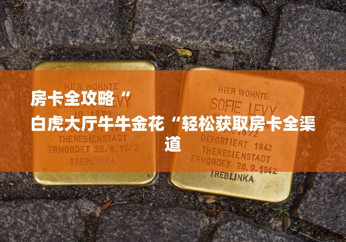 房卡全攻略“
白虎大厅牛牛金花“轻松获取房卡全渠道