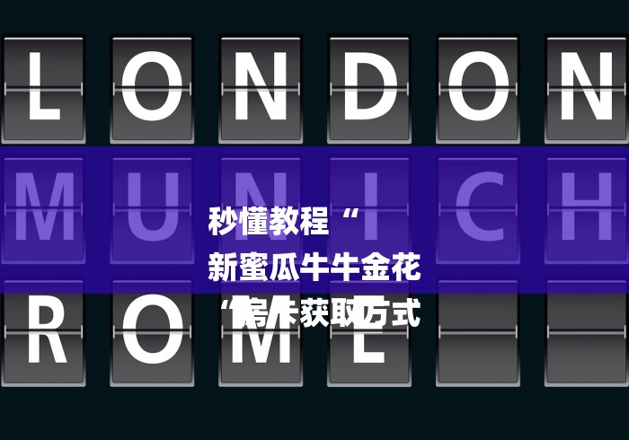秒懂教程“
新蜜瓜牛牛金花
“房卡获取方式 秒懂教程“
新蜜瓜牛牛金花
“房卡获取方式