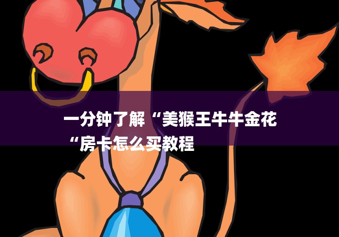 一分钟了解“美猴王牛牛金花
“房卡怎么买教程