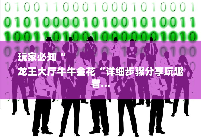 玩家必知“
龙王大厅牛牛金花“详细步骤分享玩趣者...