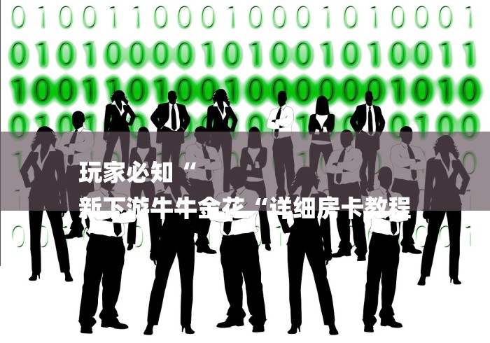 玩家必知“
新下游牛牛金花“详细房卡教程 玩家必知“
新下游牛牛金花“详细房卡教程