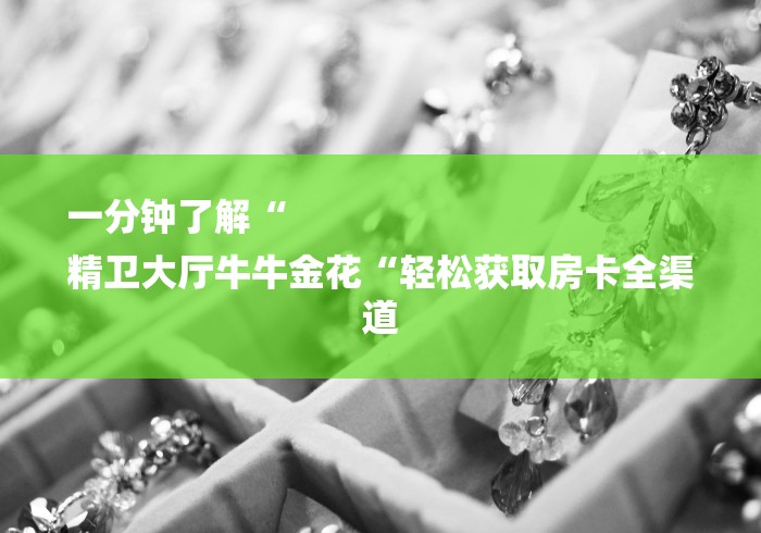 一分钟了解“
精卫大厅牛牛金花“轻松获取房卡全渠道 一分钟了解“
精卫大厅牛牛金花“轻松获取房卡全渠道