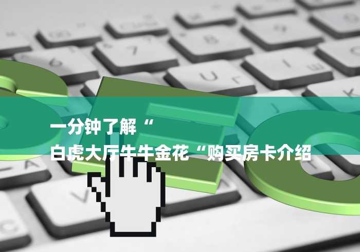 一分钟了解“
白虎大厅牛牛金花“购买房卡介绍