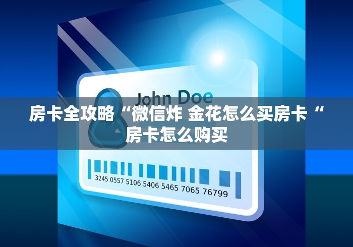 房卡全攻略“微信炸 金花怎么买房卡“房卡怎么购买