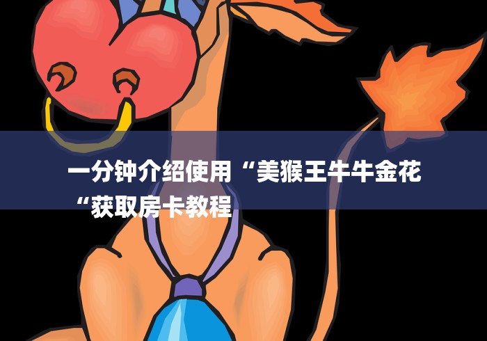 一分钟介绍使用“美猴王牛牛金花
“获取房卡教程