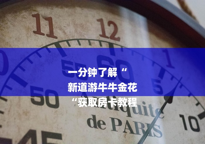 一分钟了解“
新道游牛牛金花
“获取房卡教程