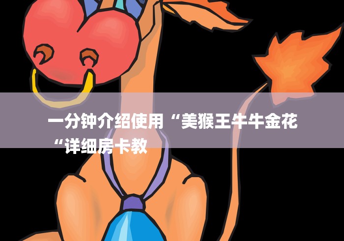 一分钟介绍使用“美猴王牛牛金花
“详细房卡教