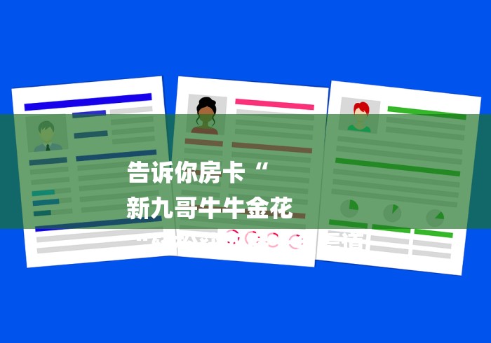 告诉你房卡“
新九哥牛牛金花
“轻松获取房卡全渠道 告诉你房卡“
新九哥牛牛金花
“轻松获取房卡全渠道
