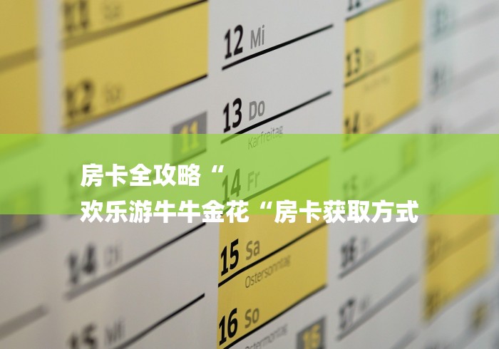 房卡全攻略“
欢乐游牛牛金花“房卡获取方式 房卡全攻略“
欢乐游牛牛金花“房卡获取方式