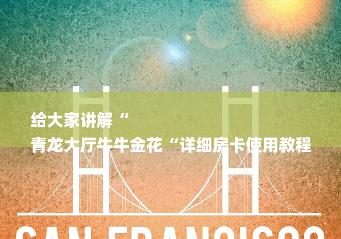 给大家讲解“
青龙大厅牛牛金花“详细房卡使用教程 给大家讲解“
青龙大厅牛牛金花“详细房卡使用教程