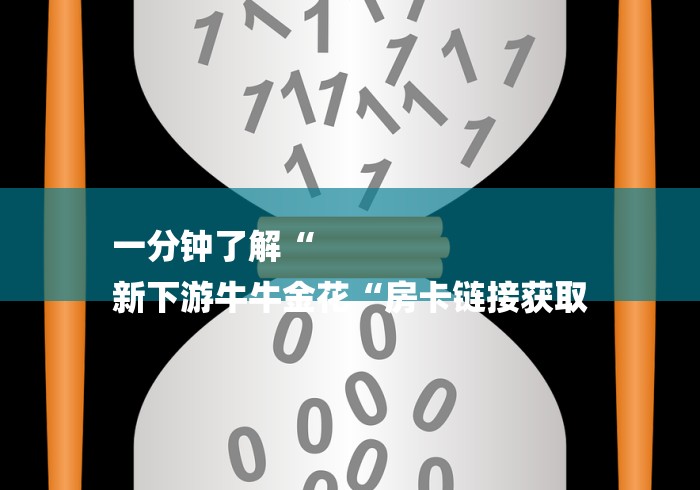 一分钟了解“
新下游牛牛金花“房卡链接获取