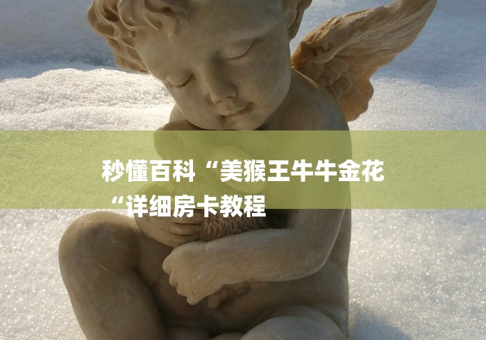 秒懂百科“美猴王牛牛金花
“详细房卡教程