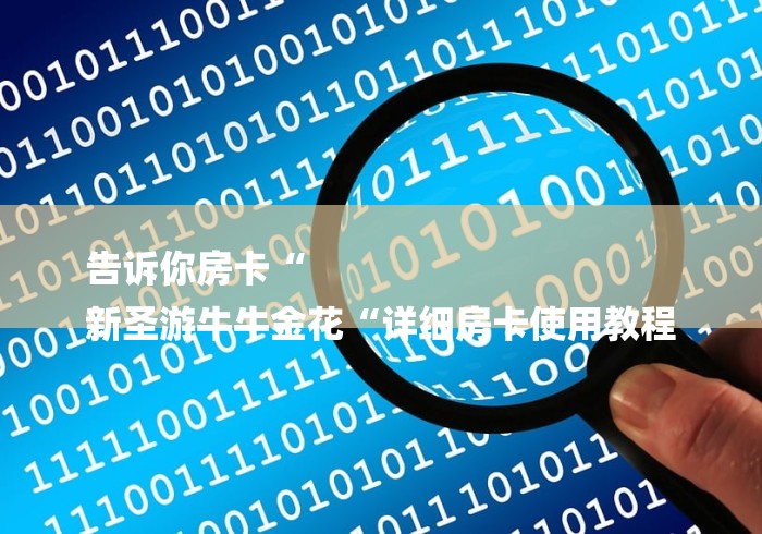 告诉你房卡“
新圣游牛牛金花“详细房卡使用教程