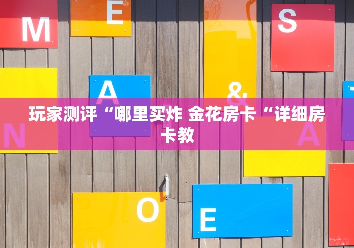玩家测评“哪里买炸 金花房卡“详细房卡教