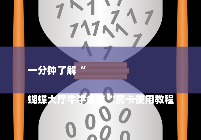 一分钟了解“
蝴蝶大厅牛牛金花“房卡使用教程 一分钟了解“
蝴蝶大厅牛牛金花“房卡使用教程