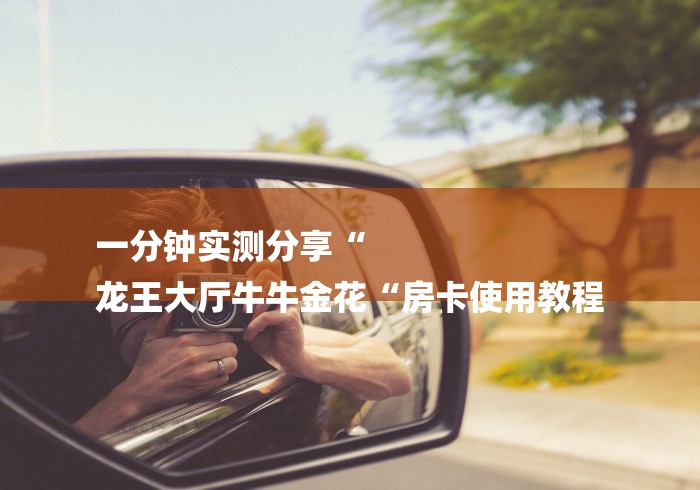 一分钟实测分享“
龙王大厅牛牛金花“房卡使用教程