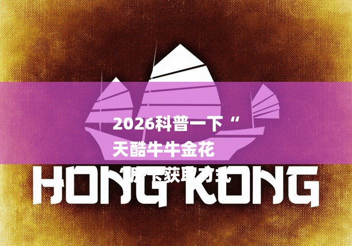 2026科普一下“
天酷牛牛金花
“房卡获取方式 